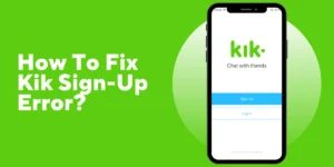 How To Fix Kik Sign-Up Error 2023 [Proper Guidelines]