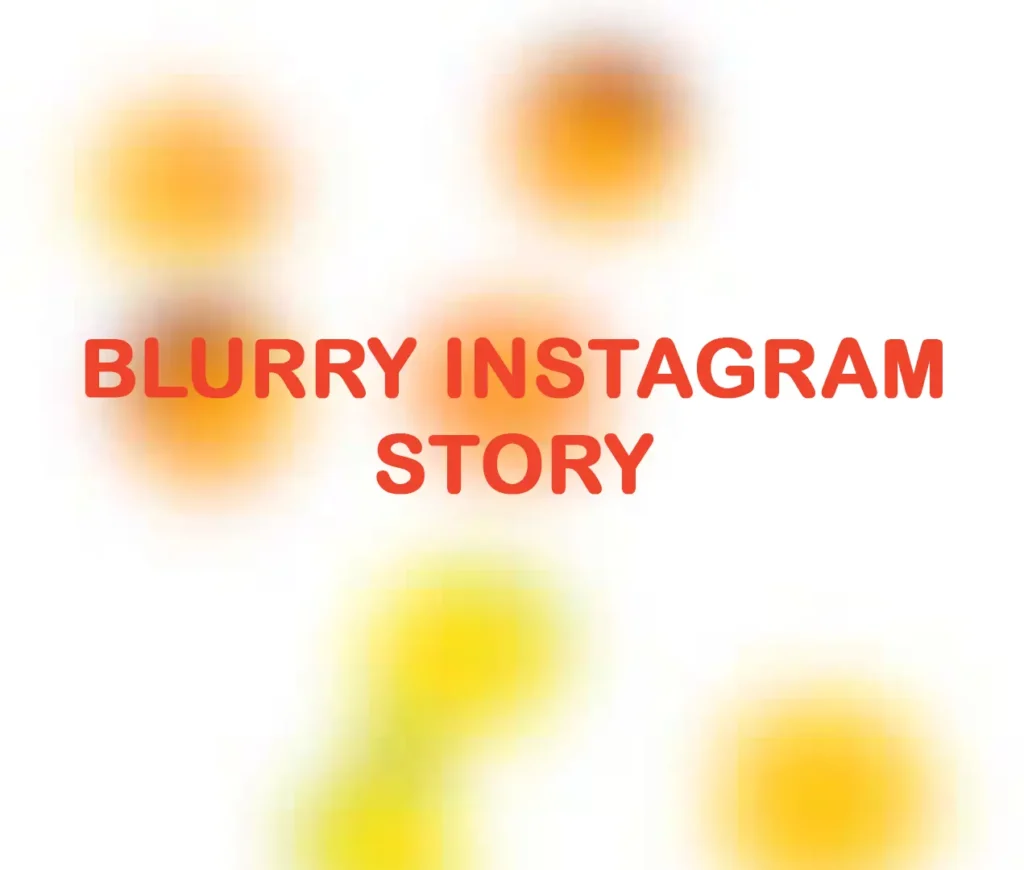 Why Do Your Instagram Stories Appear Blurry