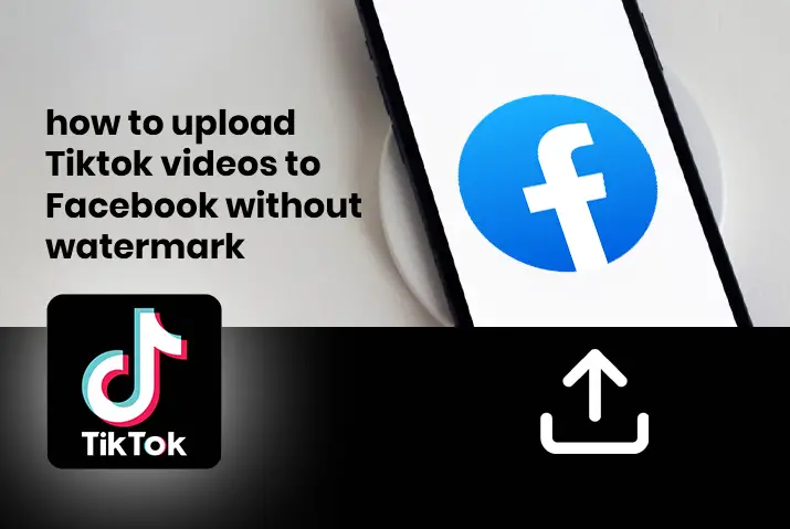 How to upload Tiktok videos to Facebook without watermark