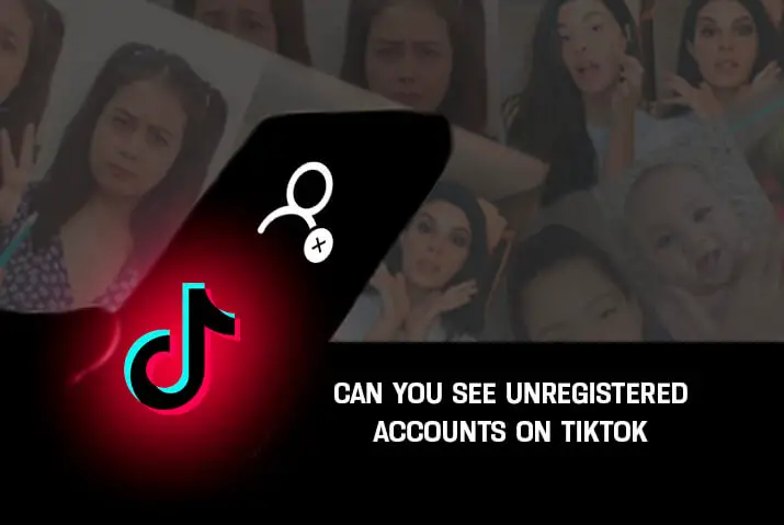 Can you see unregistered accounts on Tiktok