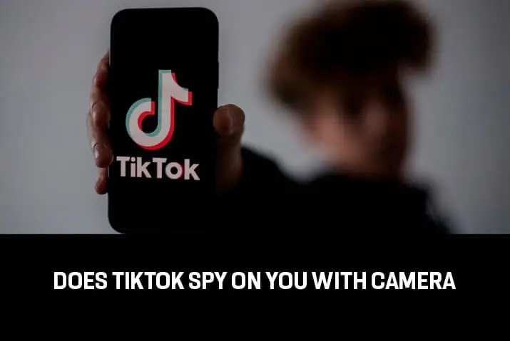 Does tiktok spy on you with camera