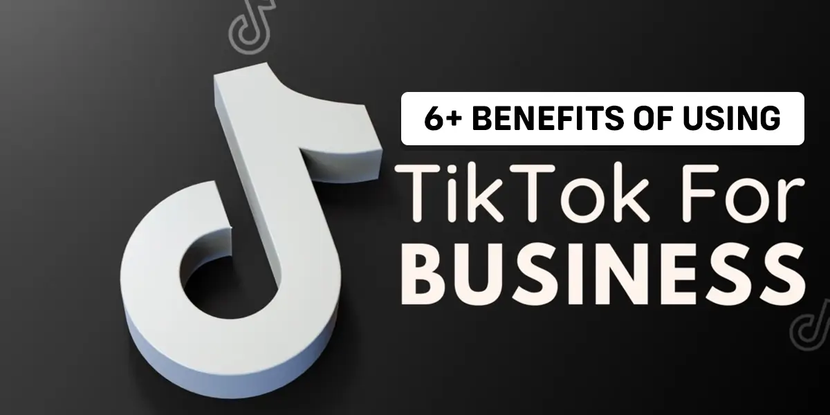 6 benefits of using TikTok for business