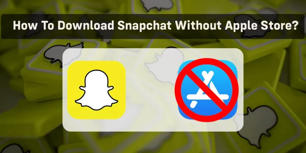 How To Download Snapchat Without Apple Store