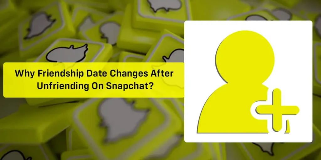 Why Friendship Date Changes After Unfriending On Snapchat