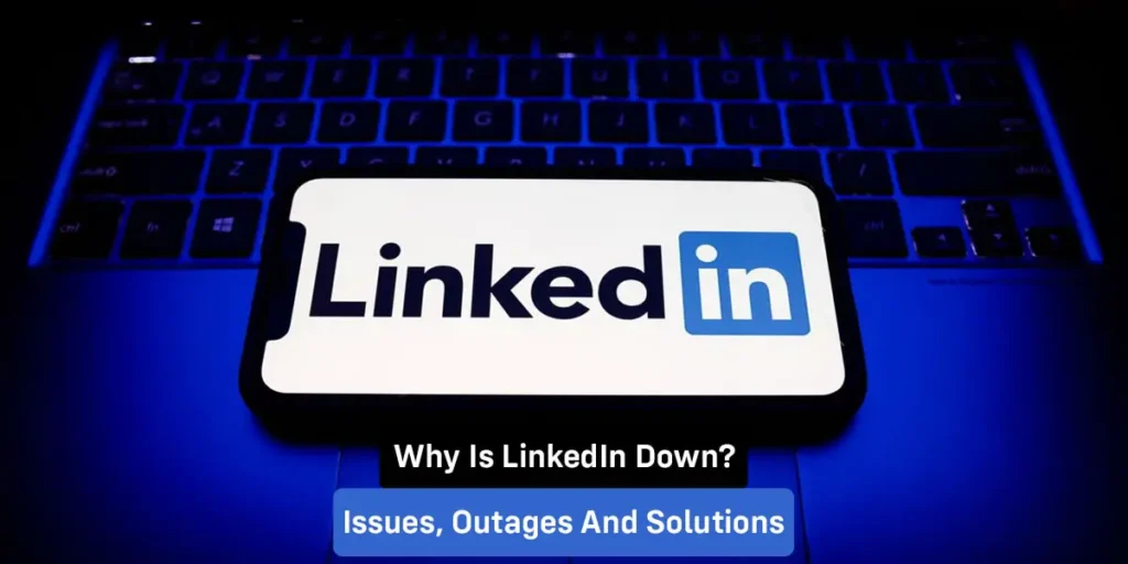 Why Is LinkedIn Down Issues Outages And Solutions