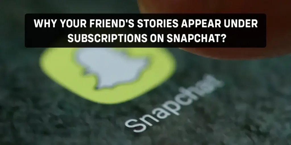 Why-Your-Friends-Stories-Appear-Under-Subscriptions-On-Snapchat