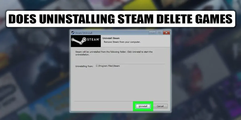 Does Uninstalling Steam Delete Games