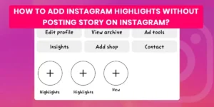 How To Add Instagram Highlights Without Posting Story On Instagram