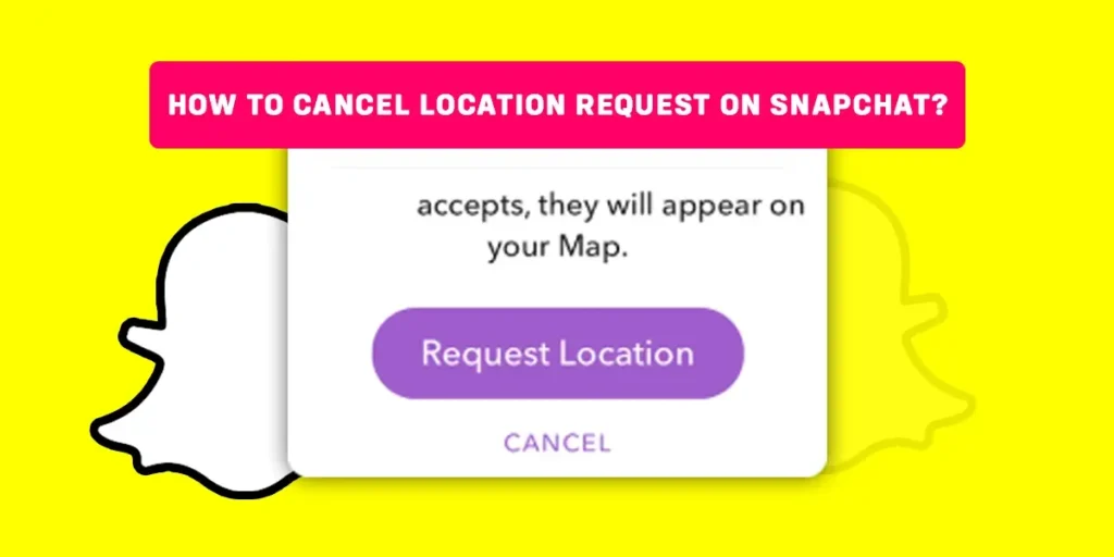 How To Cancel Location Request On Snapchat?