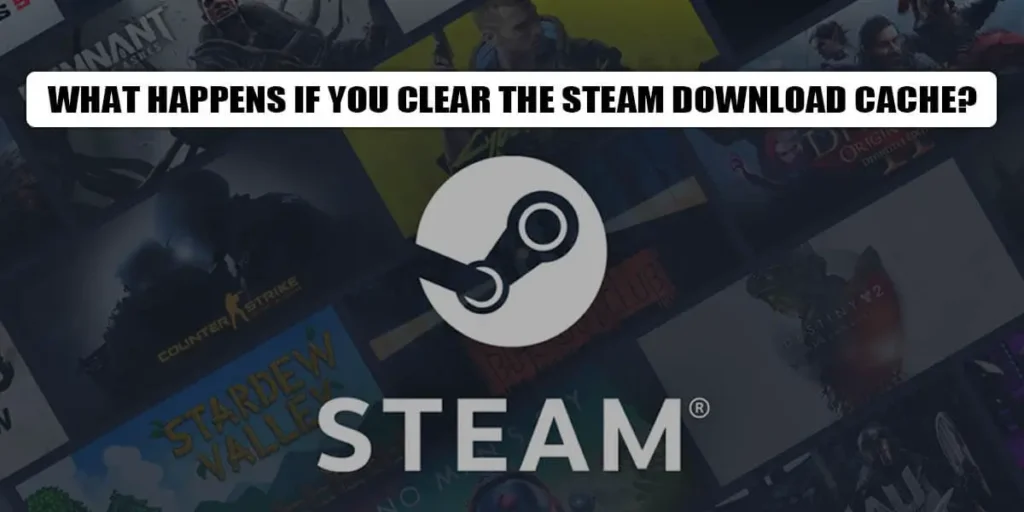 What Happens If You Clear The Steam Download Cache