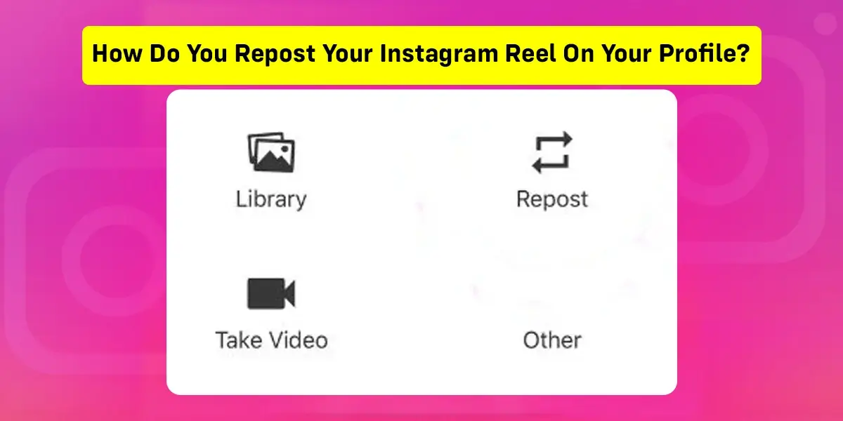 How Do You Repost Your Instagram Reels On Your Profile?