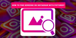 How To Find Someone On Instagram With Pictures?