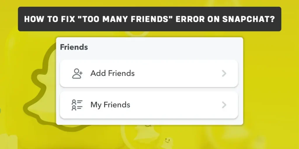 How To Fix "Too Many Friends" Error On Snapchat?