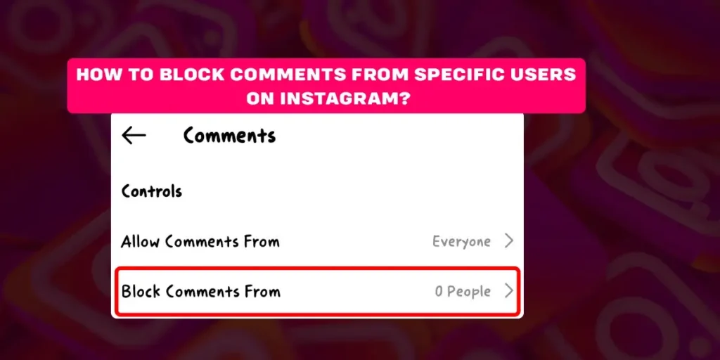 How to Block Comments From Specific Users On Instagram?