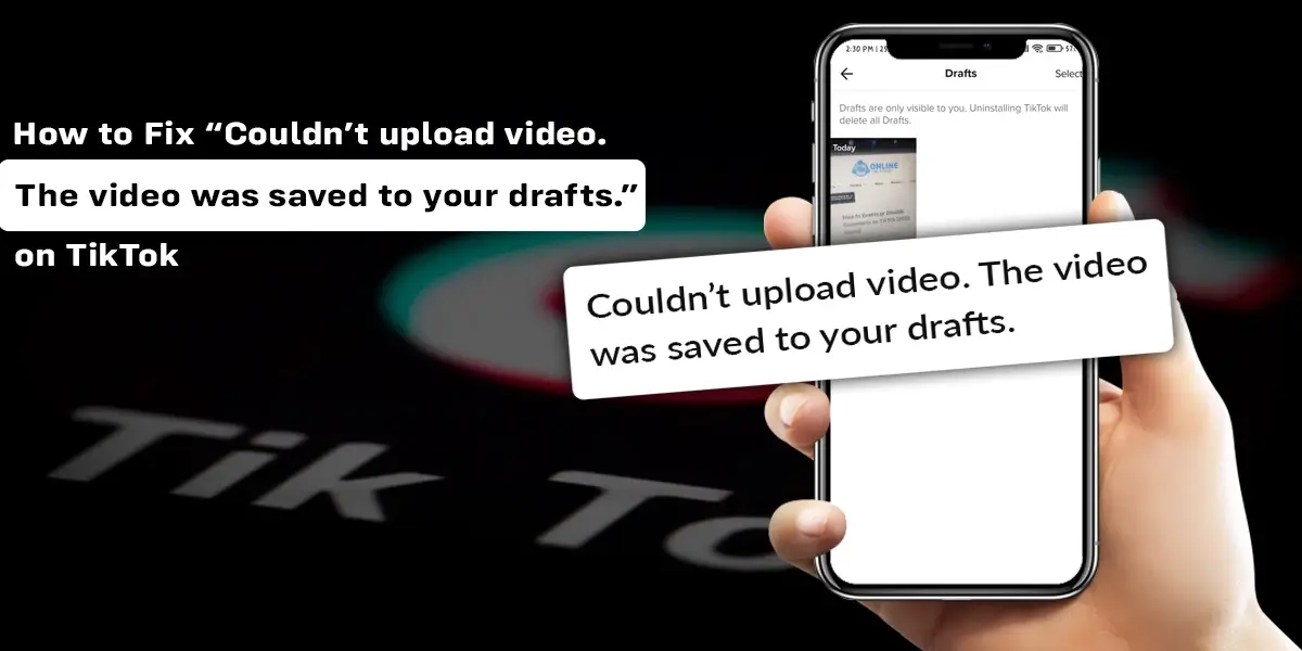 How to Fix “Couldn’t upload video. The video was saved to your drafts.” on TikTok?