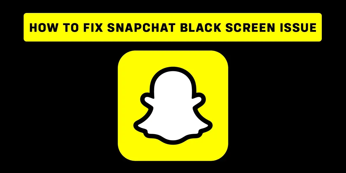 How to Fix Snapchat Black Screen Issue