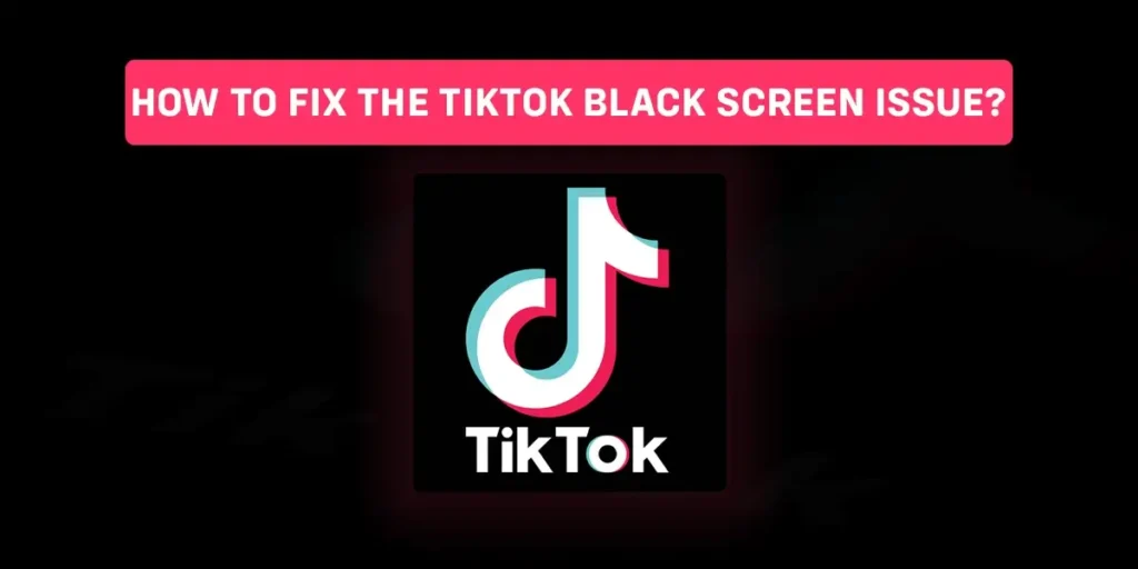 How to fix the tiktok black screen issue