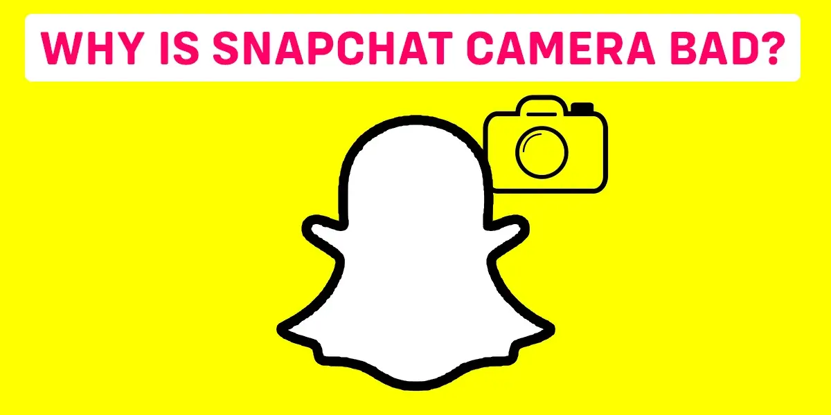 why is snapchat camera bad?