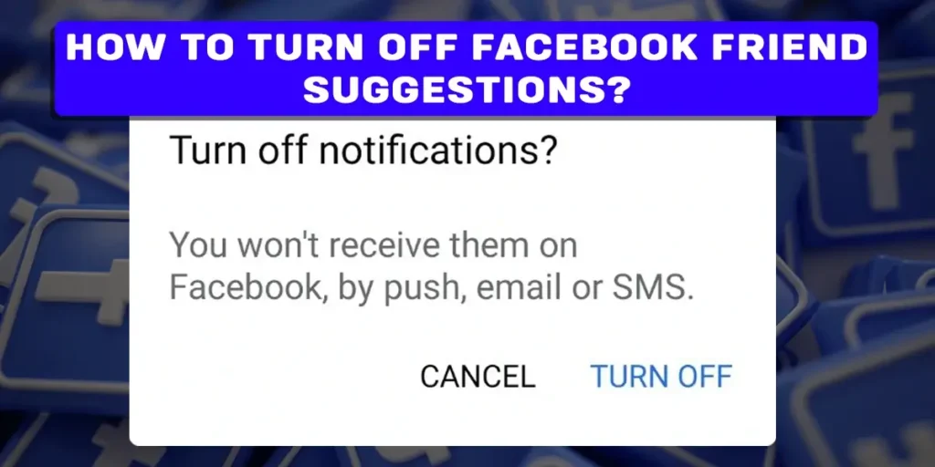 How To Turn Off Facebook Friend Suggestions?