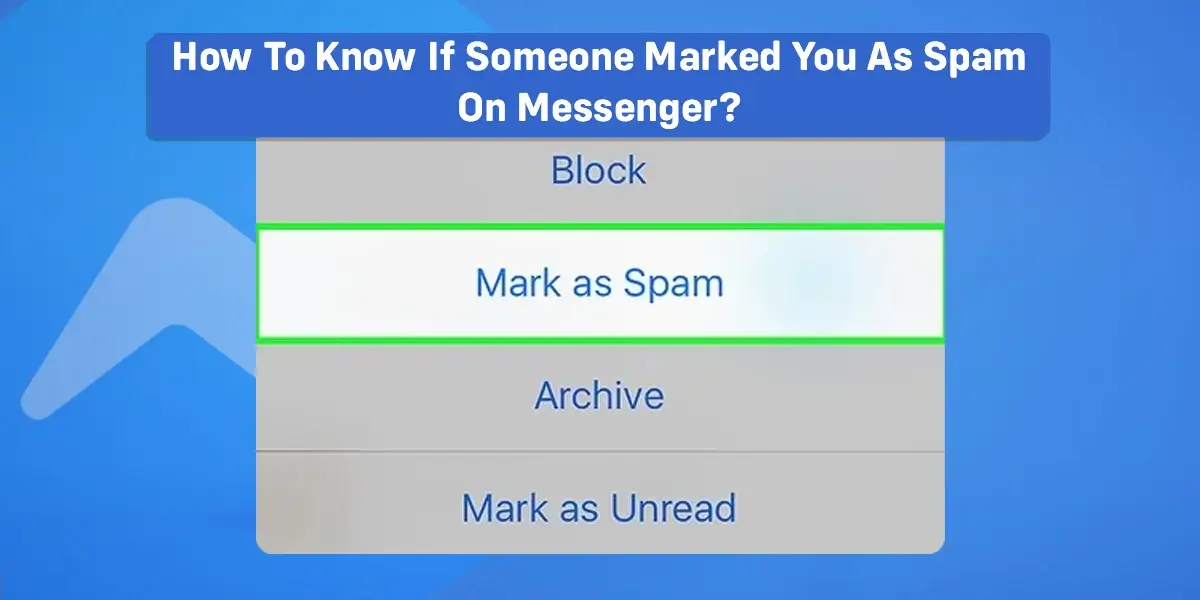 How To Know If Someone Marked You As Spam On Messenger