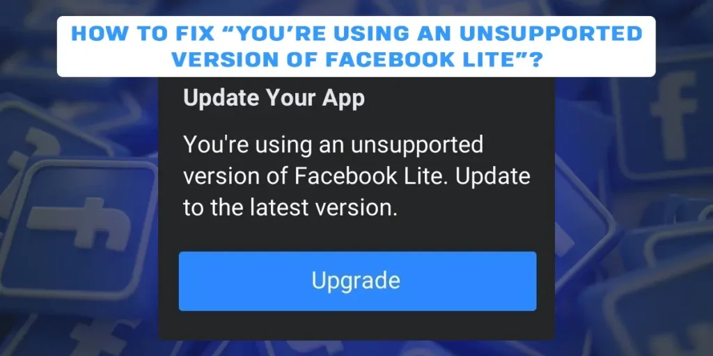 How To Fix “You’re Using An Unsupported Version Of Facebook Lite”?