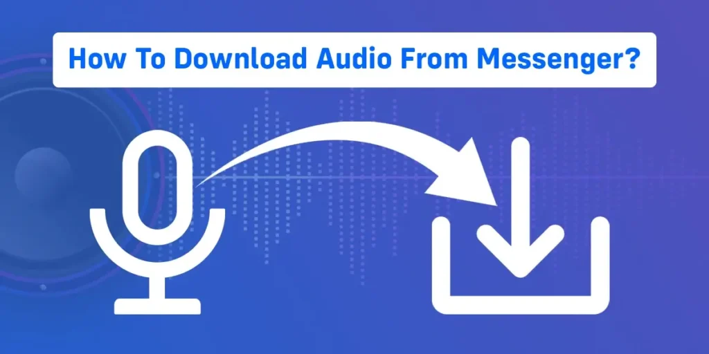 How To Download Audio From Messenger