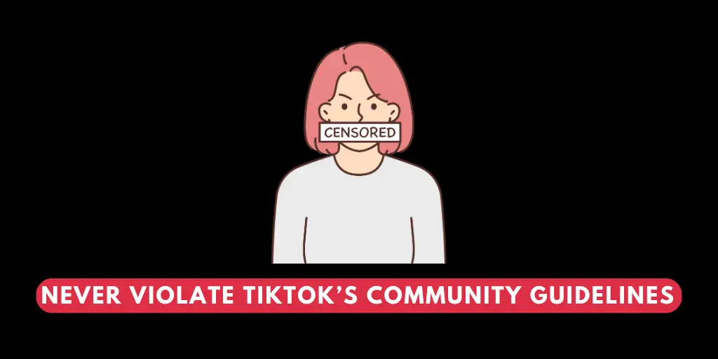 Never Violate Any Of  TikTok’s Community Guidelines