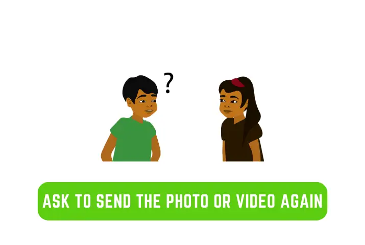 Ask your friend to Send The Photo or Video Again