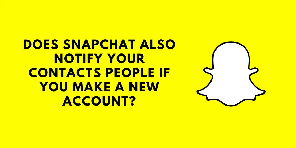 Does Snapchat Also Notify Your Contacts People If You Make a New Account