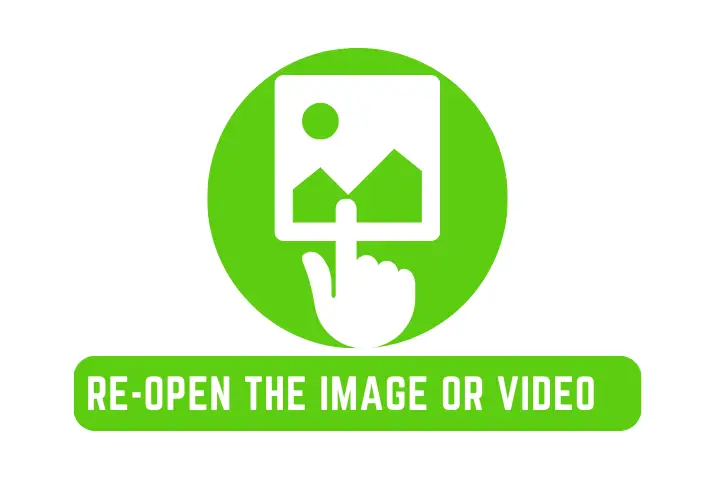 Re-open the Image or Video