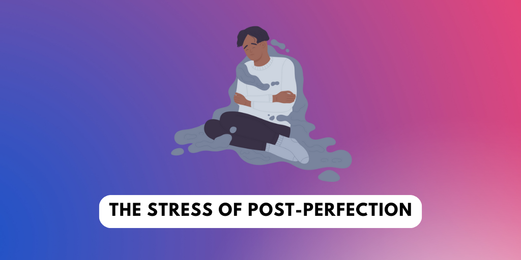 The Stress Of Post-Perfection