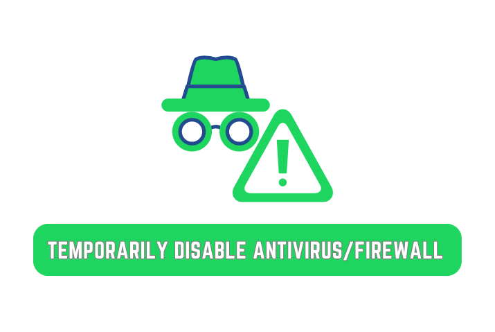 Temporarily Disable Antivirus/Firewall