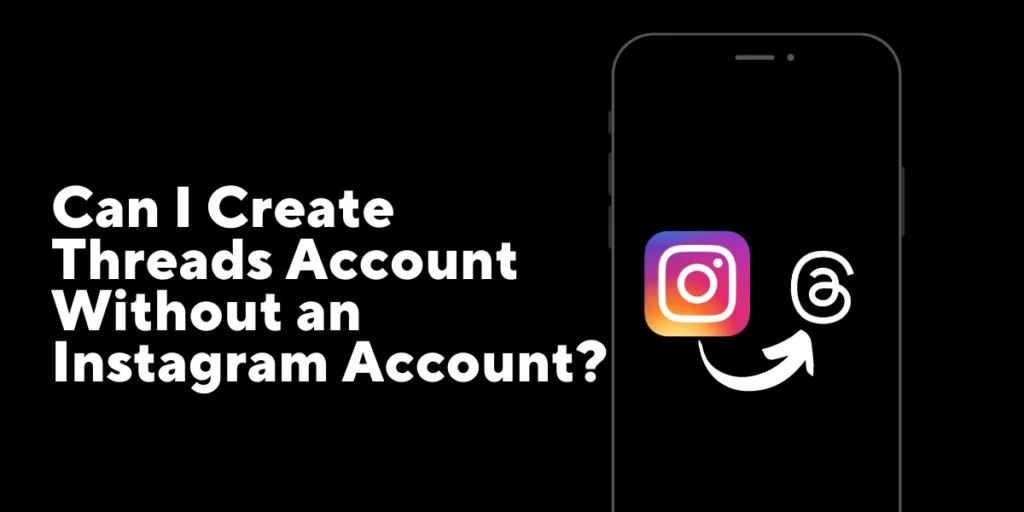 Can I Create Threads Account Without an Instagram Account?
