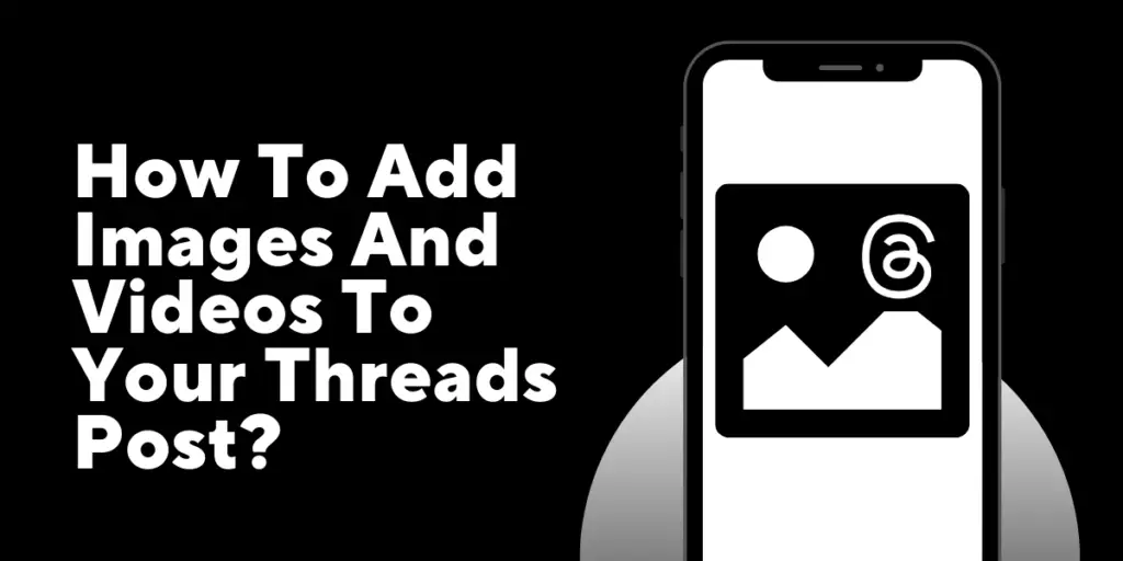 How To Add Images And Videos To Your Threads Post?