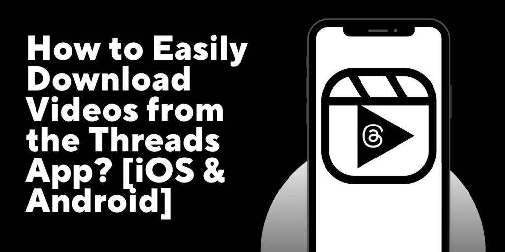 How to Easily Download Videos from the Threads App [iOS & Android]