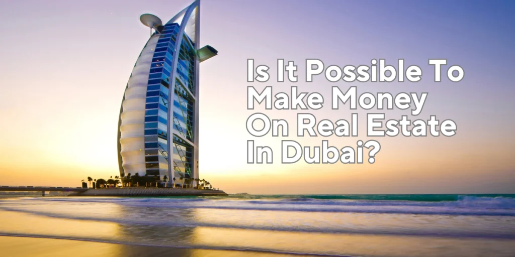 Is It Possible To Make Money On Real Estate In Dubai