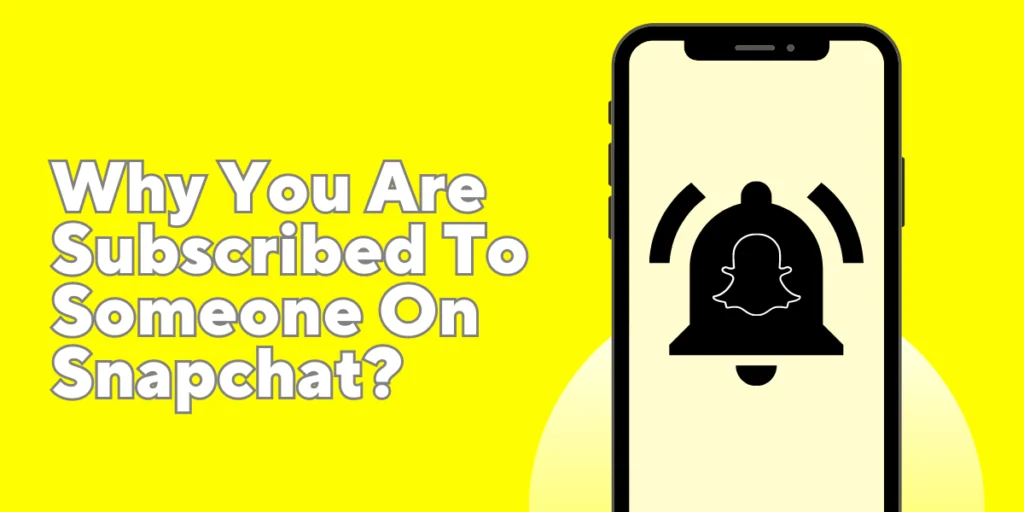 Why You Are Subscribed To Someone On Snapchat?