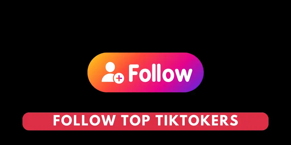 Follow Top TikTokers -get likes and followers in TikTok
