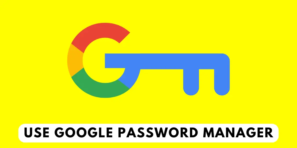 Use Google Password Manager