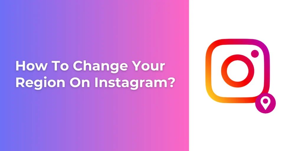 How To Change Your Region On Instagram?