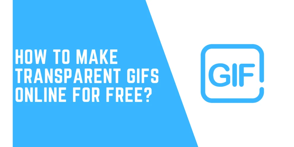 How To Make Transparent GIFs Online For Free?