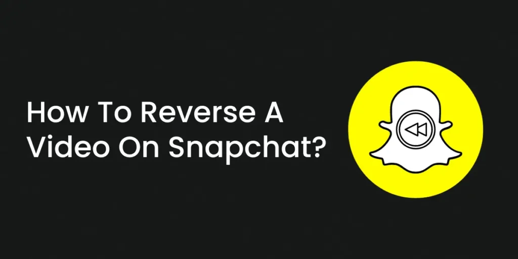 How To Reverse A Video On Snapchat?