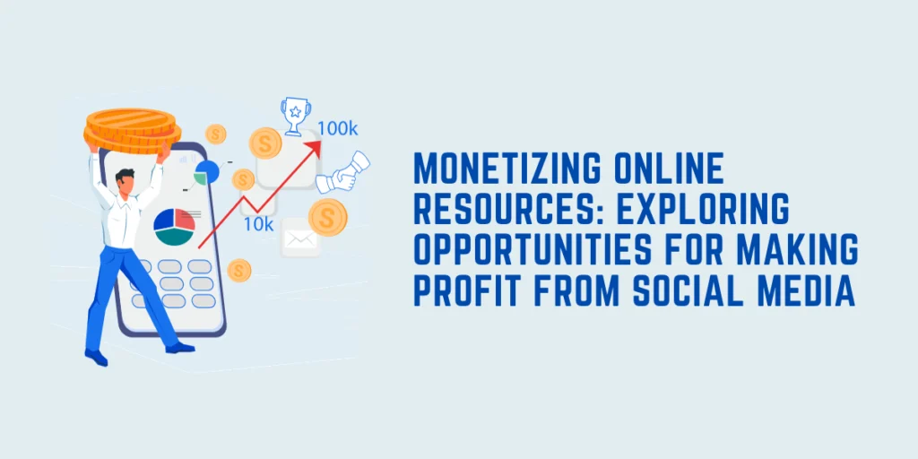 Monetizing Online Resources: Exploring Opportunities for Making Profit From Social Media